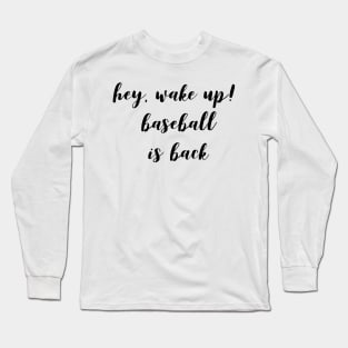 Hey, Wake Up Baseball Is Back Long Sleeve T-Shirt